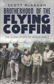 Brotherhood of the Flying Coffin (The Glider Pilots of World War II) - 9781472852953 by Scott McGaugh, 9781472852953