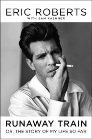 Runaway Train (or, The Story of My Life So Far) by Eric Roberts, Sam Kashner, 9781250275325