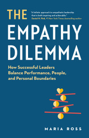 The Empathy Dilemma (How Successful Leaders Balance Performance, People, and Personal Boundaries) by Maria Ross, 9781774584743