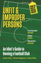 Unfit and Improper Persons (An Idiot's Guide to Owning a Football Club FROM THE PRICE OF FOOTBALL PODCAST) - 9781399407557 by Kevin Day, Kieran Maguire, Guy Kilty, 9781399407557