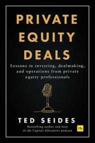 Private Equity Deals (Lessons in investing, dealmaking, and operations from private equity professionals) by Ted Seides, 9781804090732