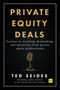 Private Equity Deals (Lessons in investing, dealmaking, and operations from private equity professionals) by Ted Seides, 9781804090732