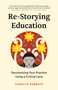 Re-Storying Education (Decolonizing Your Practice Using a Critical Lens) by Carolyn Roberts, 9781774584965