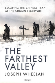 The Farthest Valley (Escaping the Chinese Trap at the Chosin Reservoir) by Joseph Wheelan, 9781472859792