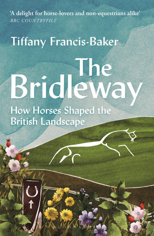 The Bridleway (How Horses Shaped the British Landscape - WINNER OF THE ELWYN HARTLEY-EDWARDS AWARD) - 9781399403177 by Tiffany Francis-Baker, 9781399403177
