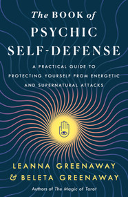 The Book of Psychic Self-Defense (A Practical Guide to Protecting Yourself from Energetic and Supernatural Attacks) by Leanna Greenaway, Beleta Greenaway, 9781250323903