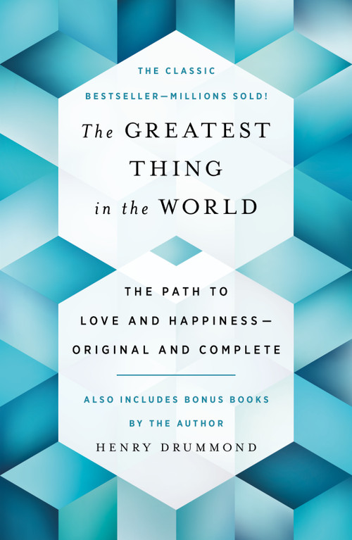 The Greatest Thing in the World (The Path to Love and Happiness - Original and Complete,  Also Includes Bonus Books by the Author) by Henry Drummond, 9781250349644