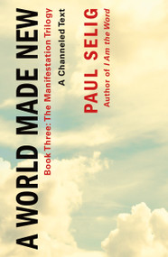 A World Made New: A Channeled Text ((Book Three of the Manifestation Trilogy)) by Paul Selig, 9781250833815