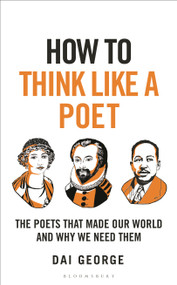 How to Think Like a Poet (The Poets That Made Our World and Why We Need Them) by Dai George, 9781399408301