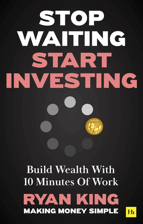 Stop Waiting, Start Investing (Build Wealth With 10 Minutes Of Work) by Ryan King, 9781804090787