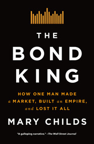 The Bond King (How One Man Made a Market, Built an Empire, and Lost It All) - 9781250120861 by Mary Childs, 9781250120861