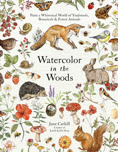 Watercolor in the Woods (Paint a Whimsical World of Forest Animals, Botanicals, Toadstools and More) by Jane Carkill, 9798890030863