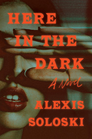 Here in the Dark (A Novel) - 9781250883049 by Alexis Soloski, 9781250883049