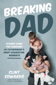 Breaking Dad (Stories from the Trenches of Fatherhood's Most Exhausting Moments) by Clint Edwards, 9798890031136