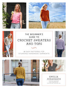 The Beginner's Guide to Crochet Sweaters and Tops (21 Easy Patterns for Stunning Handmade Garments) by Emilia Johansson, 9798890031341