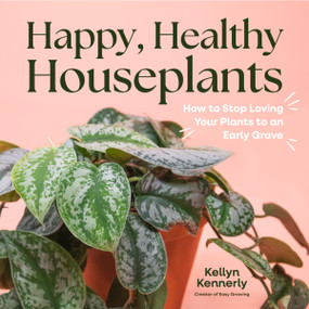 Happy, Healthy Houseplants (How to Stop Loving Your Plants to an Early Grave) by Kellyn Kennerly, 9798890031426