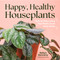 Happy, Healthy Houseplants (How to Stop Loving Your Plants to an Early Grave) by Kellyn Kennerly, 9798890031426