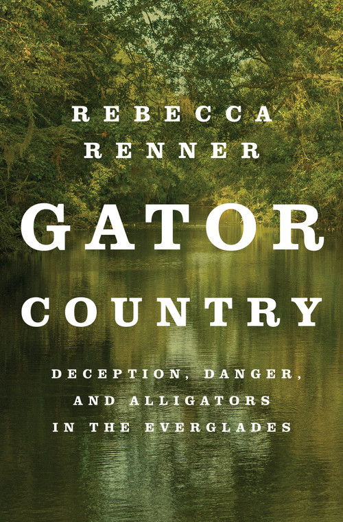 Gator Country (Deception, Danger, and Alligators in the Everglades) - 9781250842596 by Rebecca Renner, 9781250842596