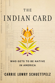 The Indian Card (Who Gets to Be Native in America) by Carrie Lowry Schuettpelz, 9781250903167