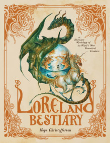 Loreland Bestiary (An Illustrated Mythology of the World's Most Fantastical Creatures) by Hope Christofferson, 9798890031174