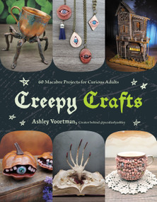 Creepy Crafts (60 Macabre Projects for Peculiar Adults) by Ashley Voortman, 9798890031037