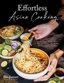 Effortless Asian Cooking (30-Minute Recipes for Flavorful Noodles, Rice Bowls, Stir-Fries, Curries and More) by Sha Jumari, 9798890030979