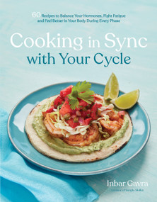 Cooking in Sync with Your Cycle (60 Recipes to Balance Your Hormones, Fight Fatigue and Feel Better in Your Body During Every Phase) by Inbar Gavra, 9798890031488