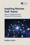 Inspiring Remote Tech Teams (Keys to Leadership and Purposeful Performance) by Hubbert Smith, 9780367644758