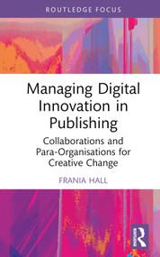 Managing Digital Innovation in Publishing (Collaborations and Para-Organisations for Creative Change) by Frania Hall, 9781032456799