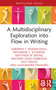 A Multidisciplinary Exploration into Flow in Writing by Deborah F. Rossen-Knill, Katherine L. Schaefer, Matthew W. Bayne, Whitney Gegg-Harrison, Dev Crasta, Alessandra DiMauro, 9781032604954
