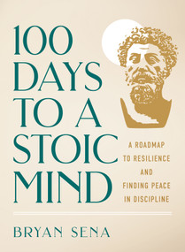 100 Days to a Stoic Mind (A Roadmap to Resilience and Finding Peace in Discipline) by Bryan Sena, 9781250358813