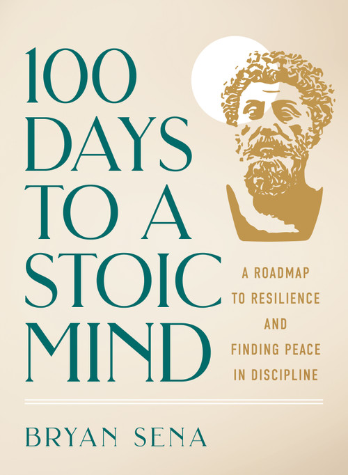 100 Days to a Stoic Mind (A Roadmap to Resilience and Finding Peace in Discipline) by Bryan Sena, 9781250358813