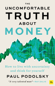 The Uncomfortable Truth About Money (How to live with uncertainty and think for yourself) by Paul Podolsky, 9781804090954
