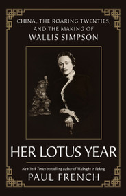 Her Lotus Year (China, the Roaring Twenties, and the Making of Wallis Simpson) by Paul French, 9781250287472