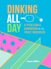 Dinking All Day (A Pickleball Handbook for the Truly Obsessed) by Jamie Miller, 9781250347091