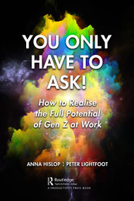 You Only Have to Ask! (How to Realise the Full Potential of Gen Z at Work) by Anna Hislop, Peter Lightfoot, 9781032715353