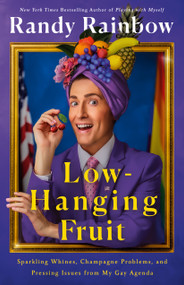 Low-Hanging Fruit (Sparkling Whines, Champagne Problems, and Pressing Issues from My Gay Agenda) by Randy Rainbow, 9781250327147