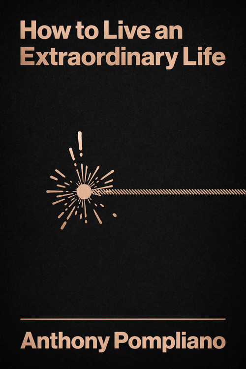 How To Live An Extraordinary Life by Anthony Pompliano, 9780857199928