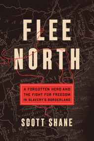 Flee North (A Forgotten Hero and the Fight for Freedom in Slavery's Borderland) - 9781250843234 by Scott Shane, 9781250843234