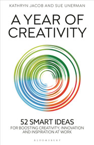 A Year of Creativity (52 smart ideas for boosting creativity, innovation and inspiration at work) by Kathryn Jacob, Sue Unerman, 9781399413251
