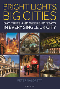 Bright Lights, Big Cities (Making the most of day trips and weekend stays in every single UK city) by Peter Naldrett, 9781844866632