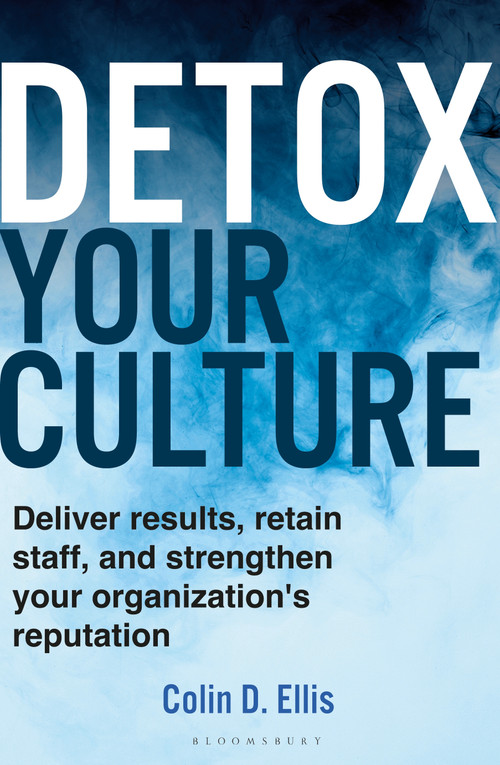 Detox Your Culture (Deliver results, retain staff, and strengthen your organization's reputation) by Colin D. Ellis, 9781399414074