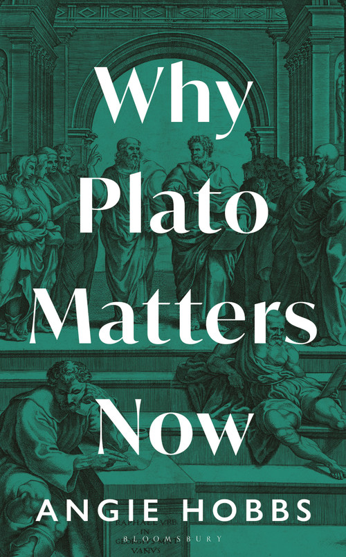 Why Plato Matters Now by Angie Hobbs, 9781399403375