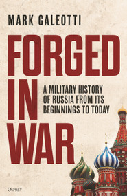 Forged in War (A military history of Russia from its beginnings to today) by Mark Galeotti, 9781472862518
