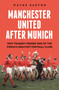 Manchester United After Munich (How Tragedy Forged One of the World's Greatest Football Clubs) by Wayne Barton, 9781399413848