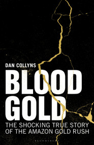 Blood Gold (The Shocking True Story of the Amazon Gold Rush) by Dan Collyns, 9781399414807