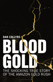 Blood Gold (The Shocking True Story of the Amazon Gold Rush) by Dan Collyns, 9781399414807
