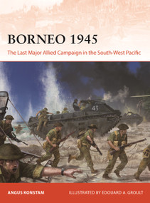 Borneo 1945 (The Last Major Allied Campaign in the South-West Pacific) by Angus Konstam, Edouard A. Groult, 9781472862242