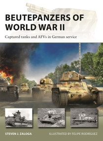 Beutepanzers of World War II (Captured tanks and AFVs in German service) by Steven J. Zaloga, Felipe Rodríguez, 9781472859389
