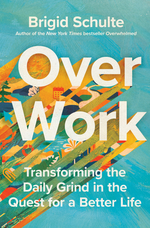 Over Work (Transforming the Daily Grind in the Quest for a Better Life) by Brigid Schulte, 9781250801722